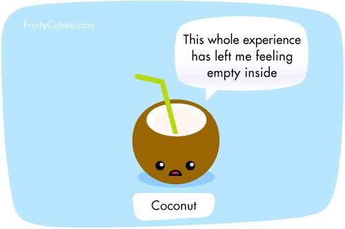 Cartoon image of coconut with straw, with caption "This whole experience has left me feeling empty inside"