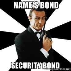 Meme with a pic of James Bond, and the caption saying "Name's Bond... Security Bond"