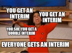 Oprah meme, with text "You get an interim, you get an interim, everyone gets an interim!"