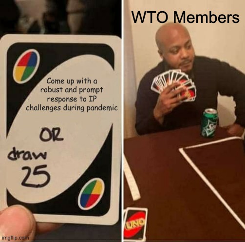 A meme about UNO where in one picture the card says "Come up with a robust and prompt solution to the IP challenges during the Pandemic or draw 25" and in next picture the player is holding 25 cards.