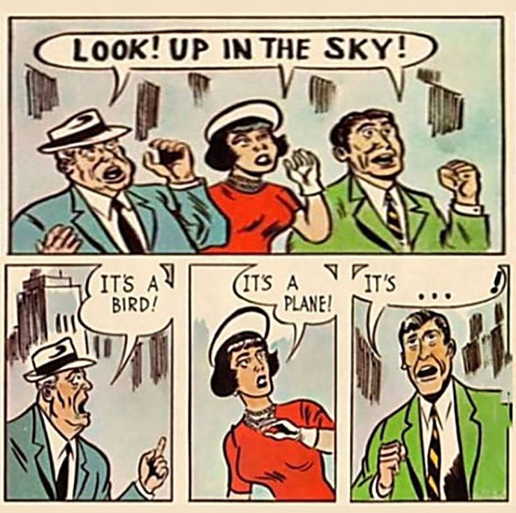 An image of a comic strip with three people saying, "look up in the sky", "It's a bird", "It's a Plane" , It's...." 